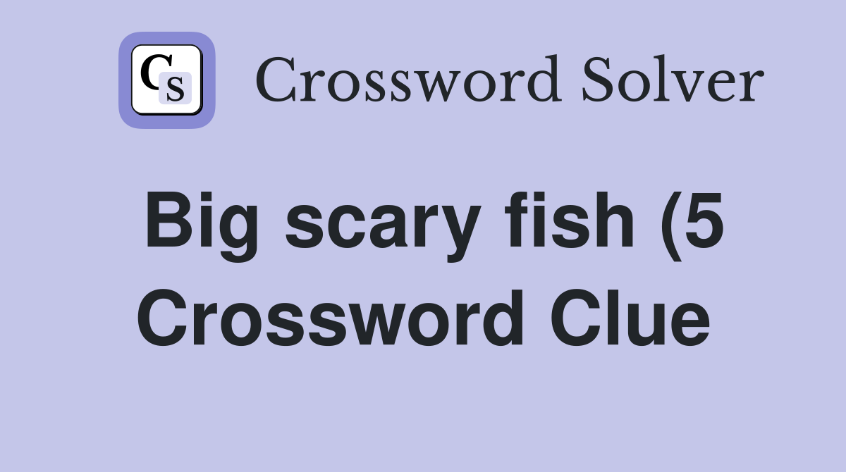 Big scary fish (5) Crossword Clue Answers Crossword Solver Big scary fish (5) Crossword Clue Answers Crossword Solver