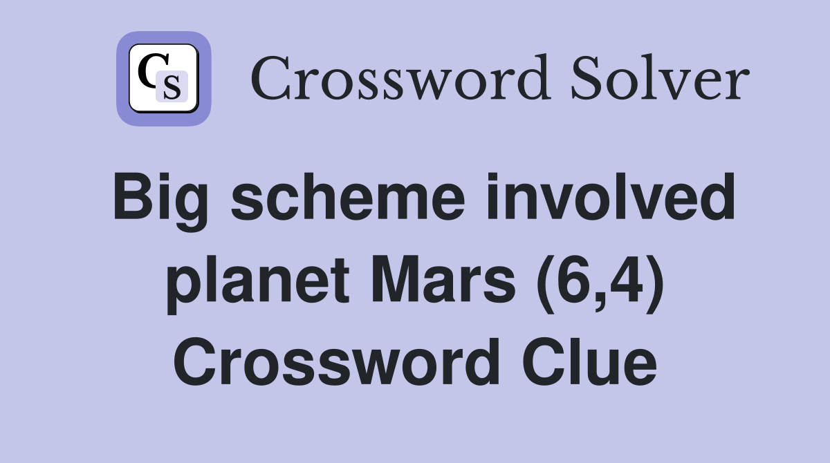 Big scheme involved planet Mars (6,4) Crossword Clue