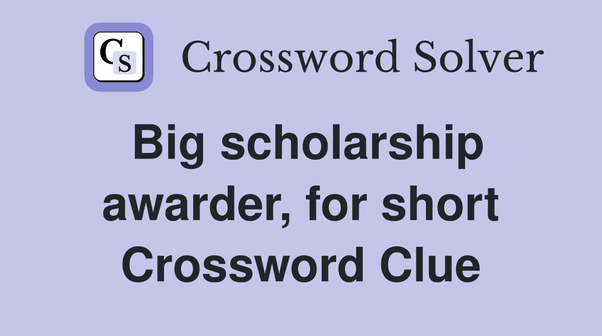 Big scholarship awarder, for short Crossword Clue