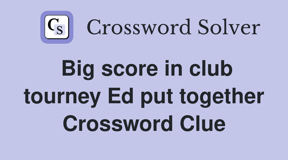 Big score in club tourney Ed put together Crossword Clue