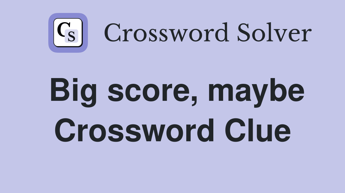 Big score, maybe Crossword Clue