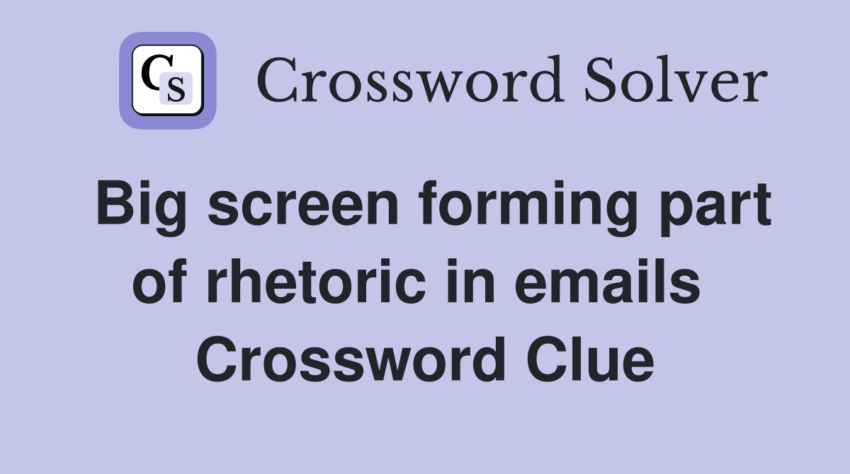 Big screen forming part of rhetoric in emails  Crossword Clue