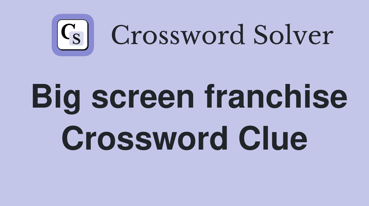 Big screen franchise Crossword Clue