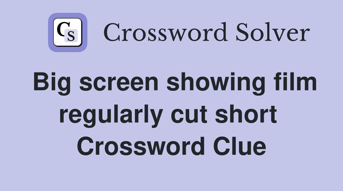 Big screen showing film regularly cut short  Crossword Clue