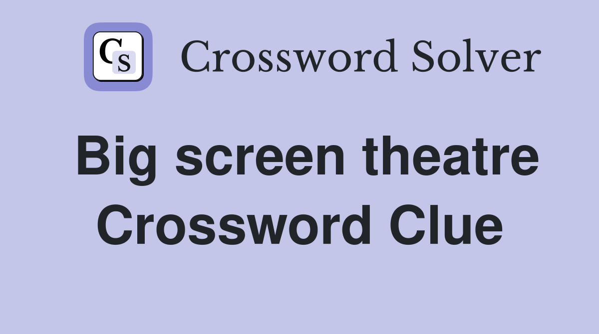 Big screen theatre Crossword Clue