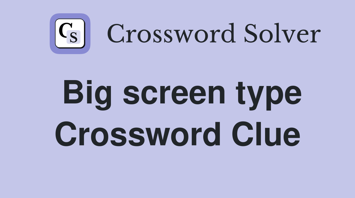 Big screen type Crossword Clue