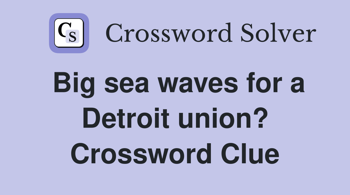 Big sea waves for a Detroit union? Crossword Clue