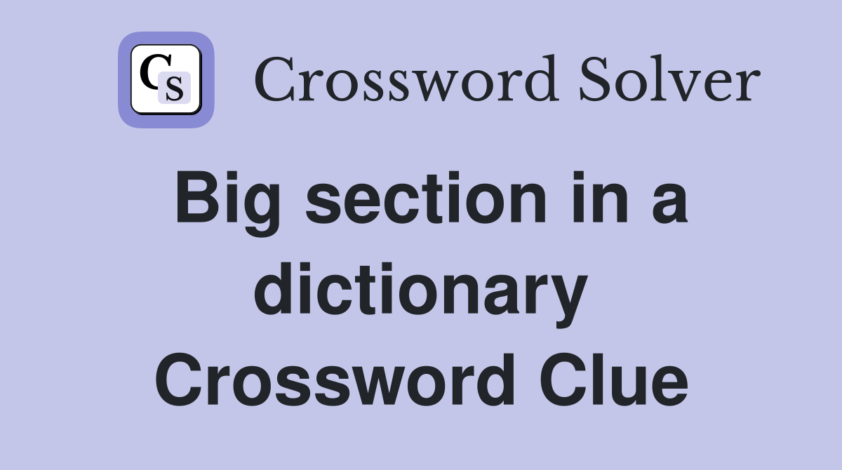 Big section in a dictionary Crossword Clue