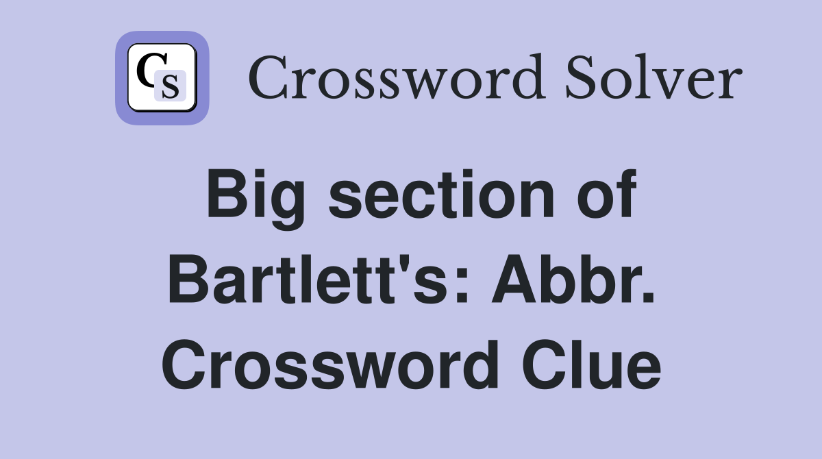 Big section of Bartlett's: Abbr. Crossword Clue