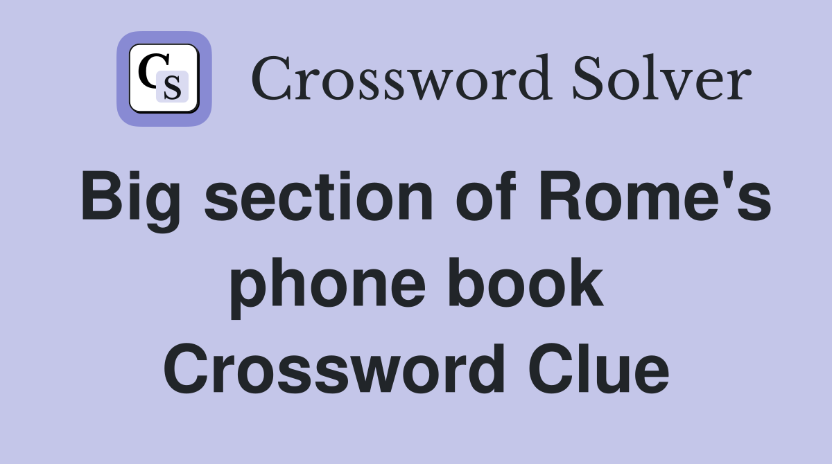 Big section of Rome's phone book Crossword Clue