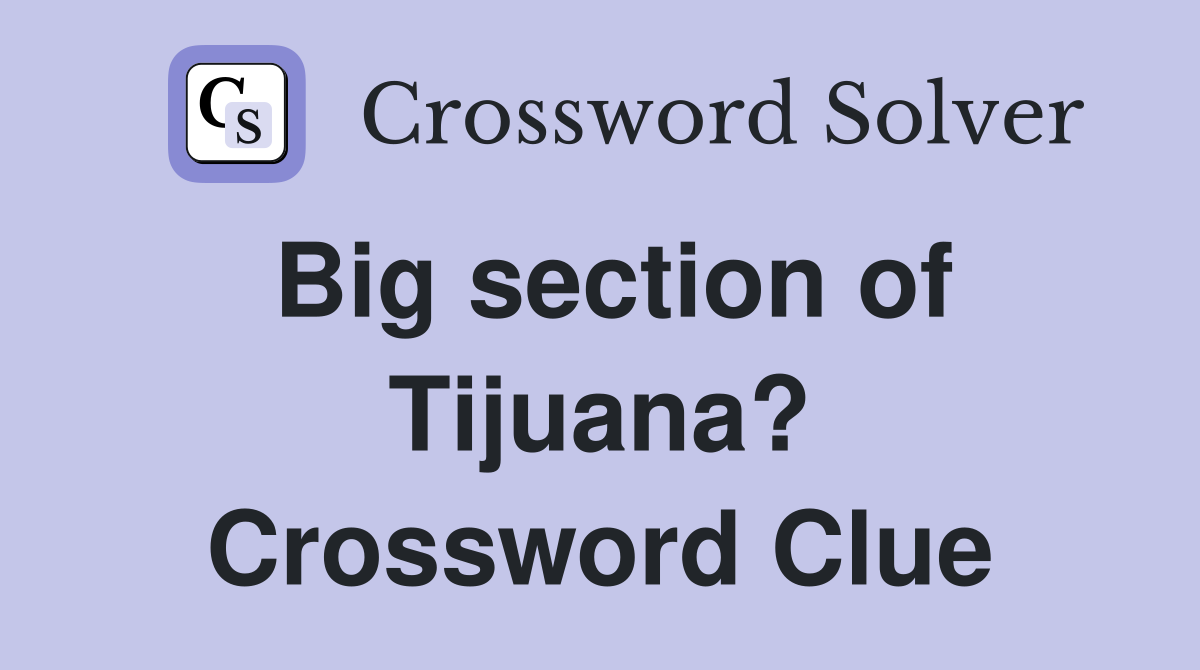Big section of Tijuana? Crossword Clue