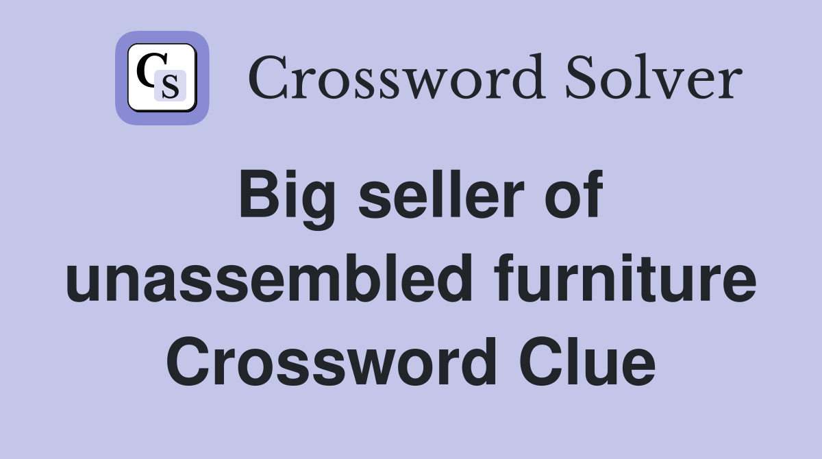 Big seller of unassembled furniture Crossword Clue