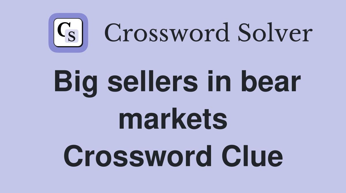 Big sellers in bear markets Crossword Clue