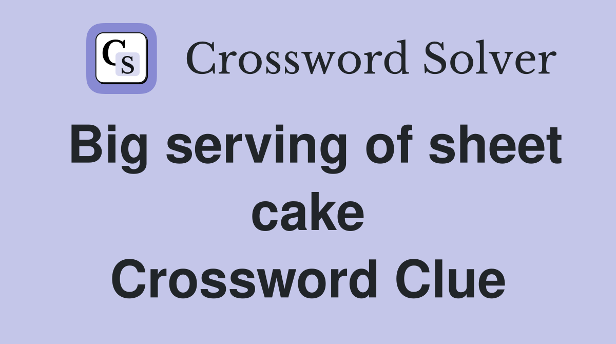Big serving of sheet cake Crossword Clue