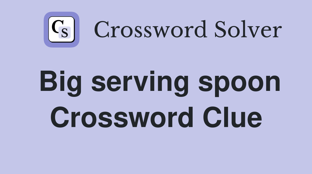Big serving spoon Crossword Clue