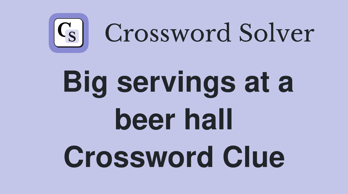 Big servings at a beer hall Crossword Clue