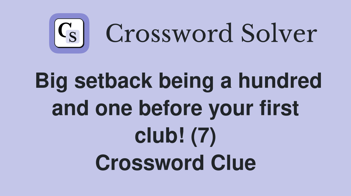 Big setback being a hundred and one before your first club! (7) Crossword Clue