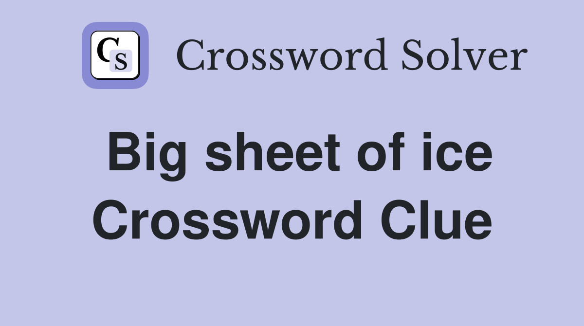 Big sheet of ice Crossword Clue
