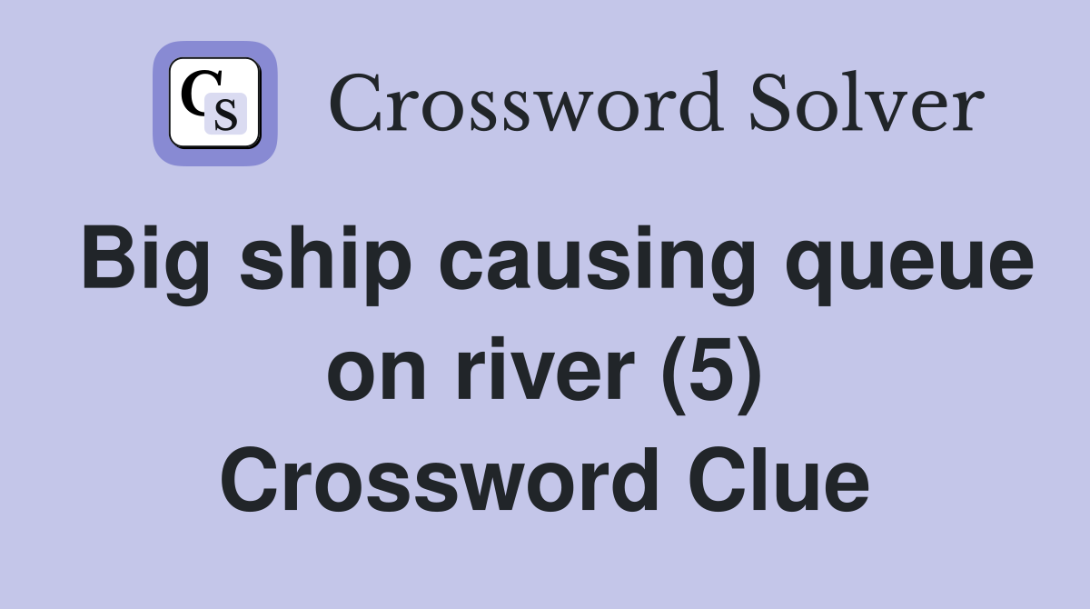 Big ship causing queue on river (5) Crossword Clue