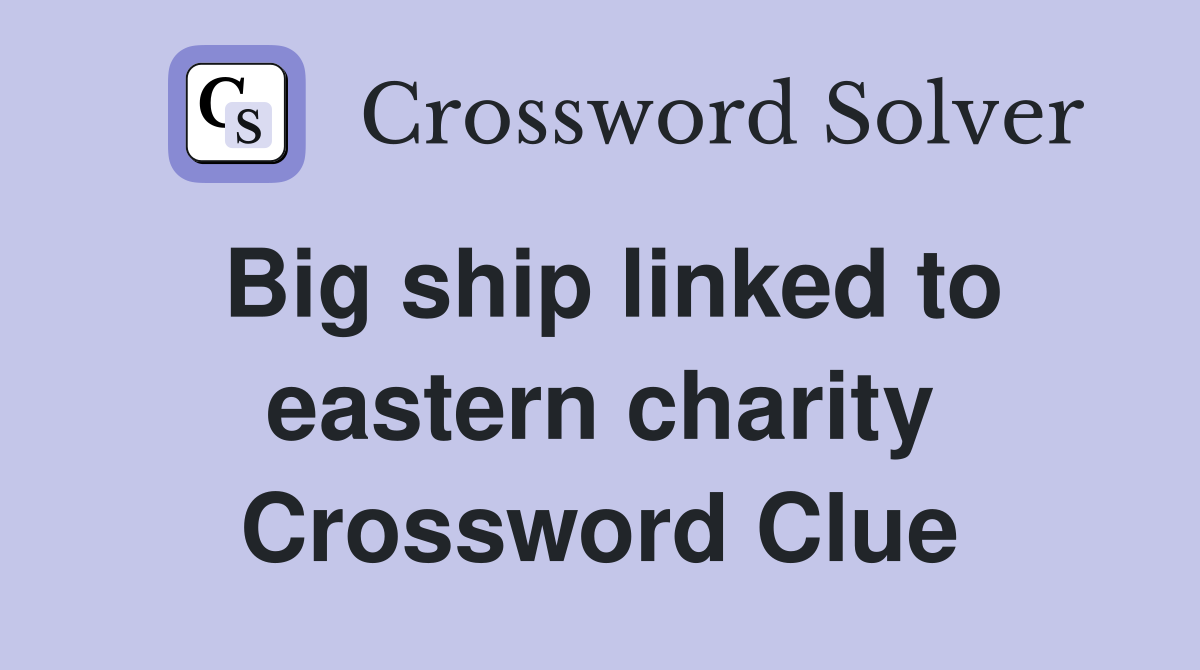 Big ship linked to eastern charity Crossword Clue