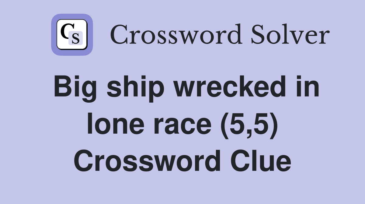 Big ship wrecked in lone race (5,5) Crossword Clue
