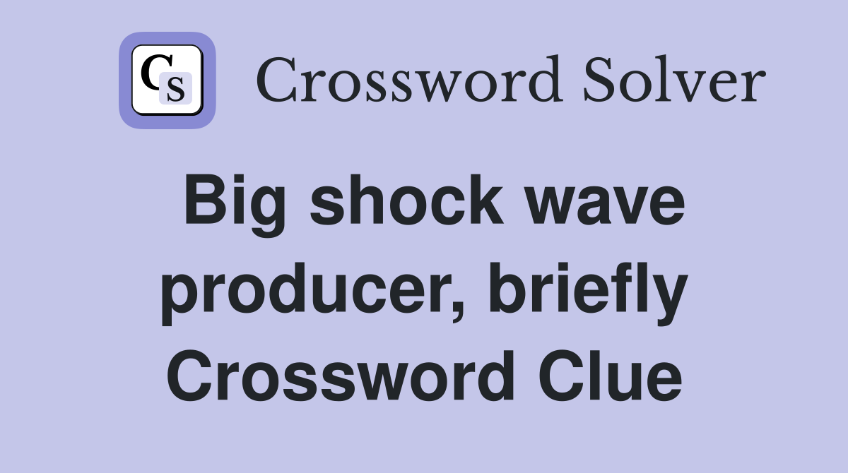 Big shock wave producer, briefly Crossword Clue