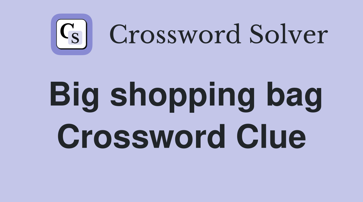 Big shopping bag Crossword Clue