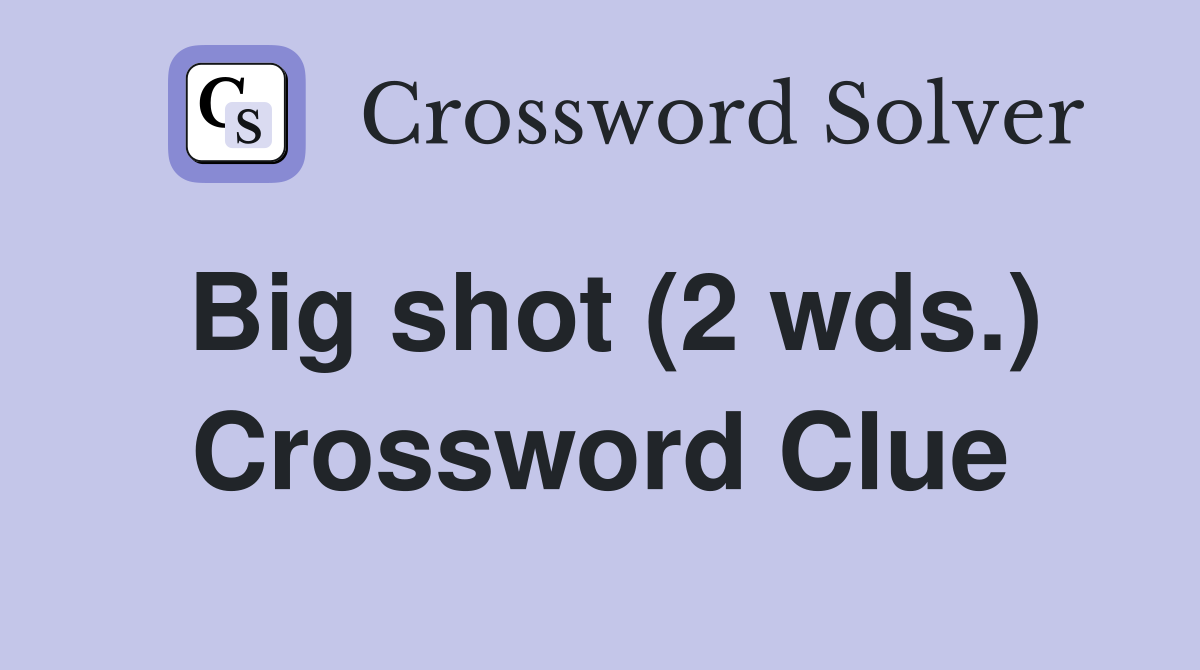 Big shot (2 wds.) Crossword Clue