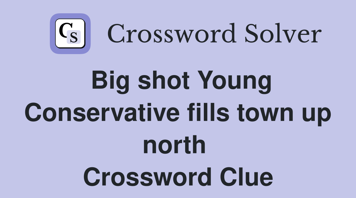 Big shot Young Conservative fills town up north  Crossword Clue