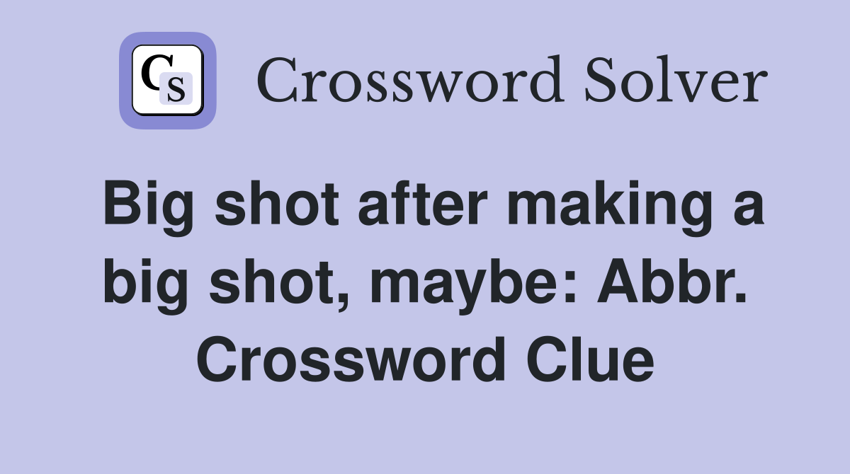 Big shot after making a big shot, maybe: Abbr. Crossword Clue