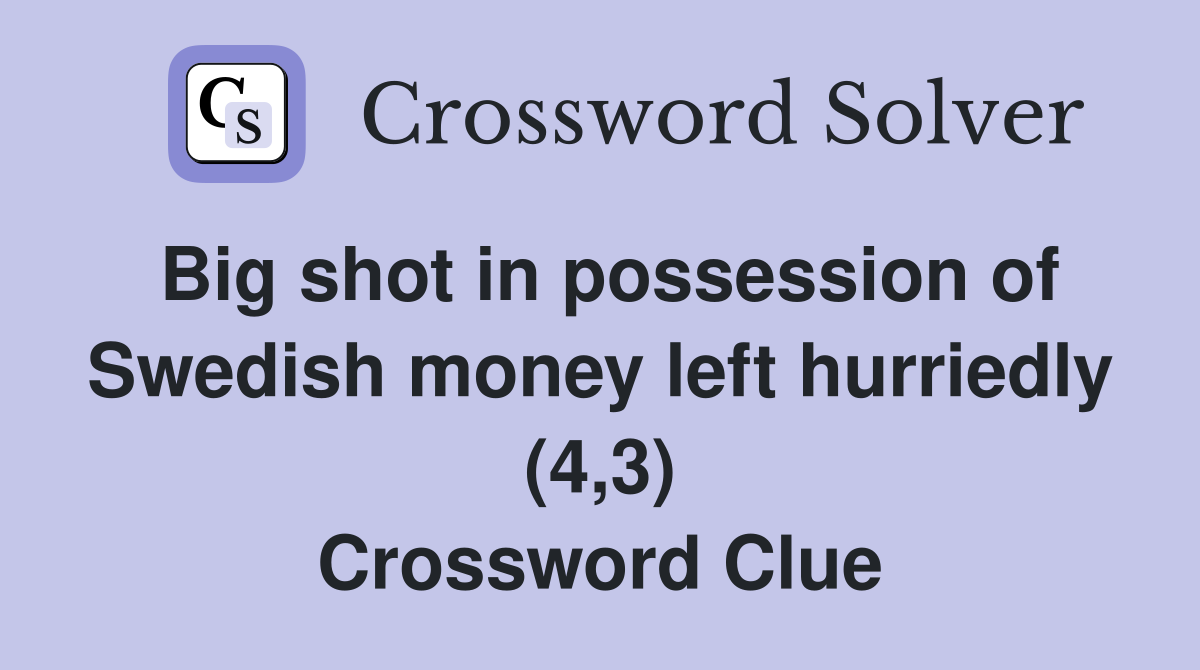 Big shot in possession of Swedish money left hurriedly (4,3) Crossword Clue