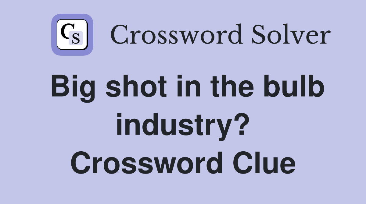 Big shot in the bulb industry? Crossword Clue