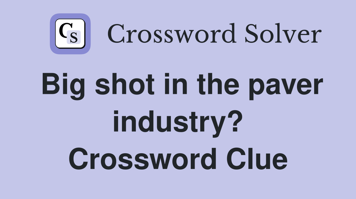 Big shot in the paver industry? Crossword Clue