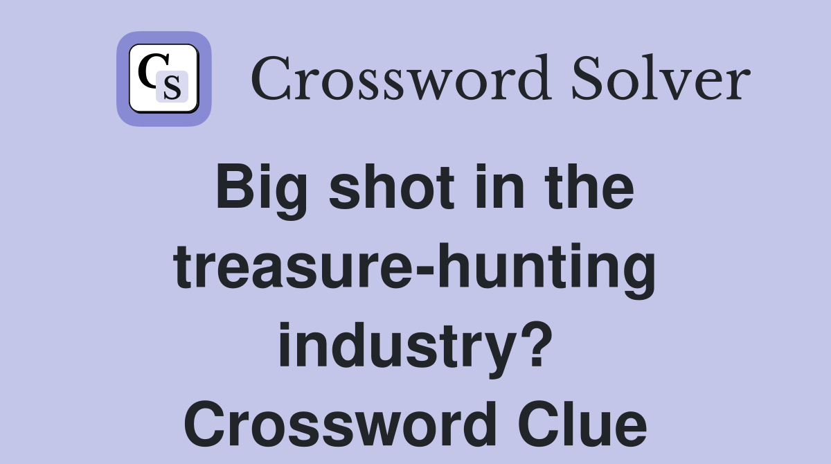 Big shot in the treasure-hunting industry? Crossword Clue