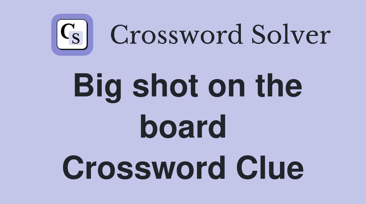 Big shot on the board Crossword Clue