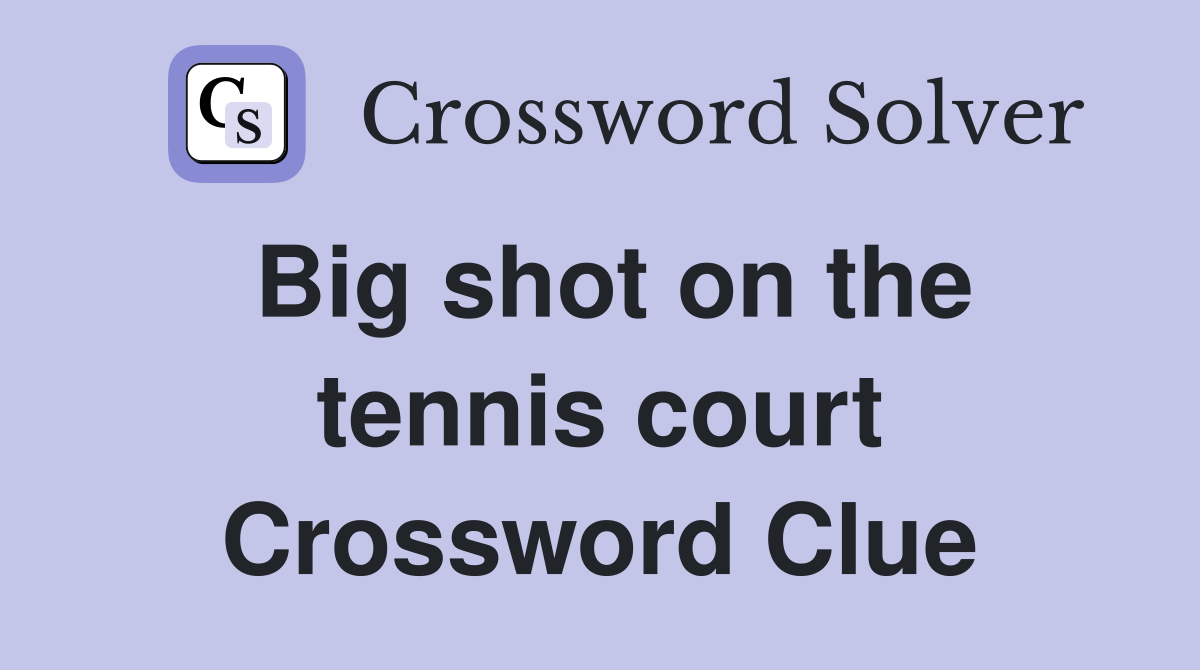 Big shot on the tennis court Crossword Clue