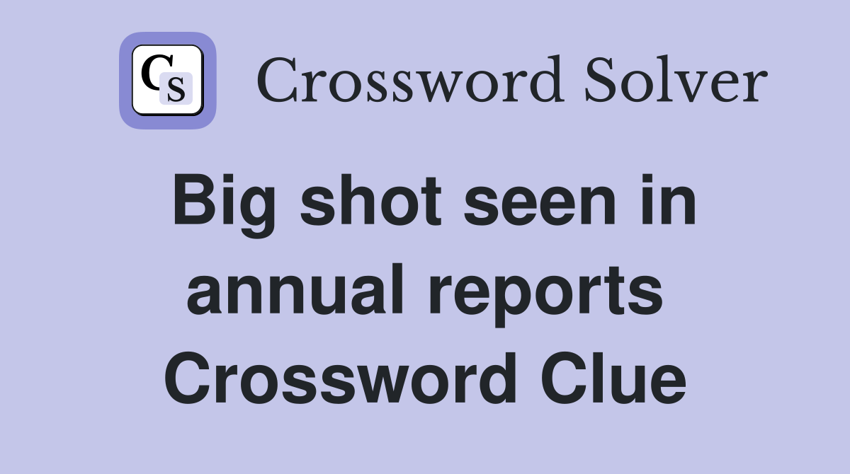 Big shot seen in annual reports Crossword Clue