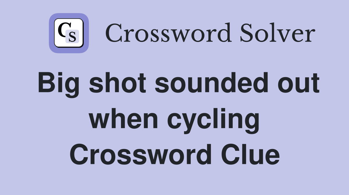Big shot sounded out when cycling Crossword Clue