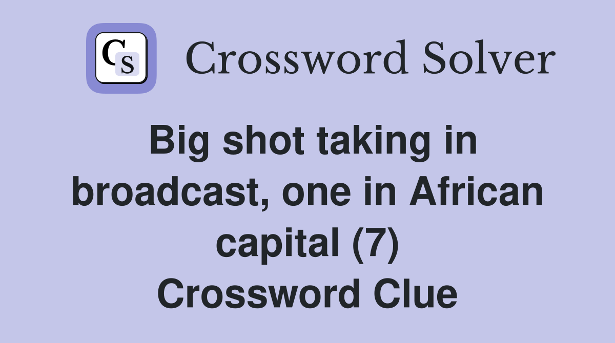 Big shot taking in broadcast, one in African capital (7) Crossword Clue