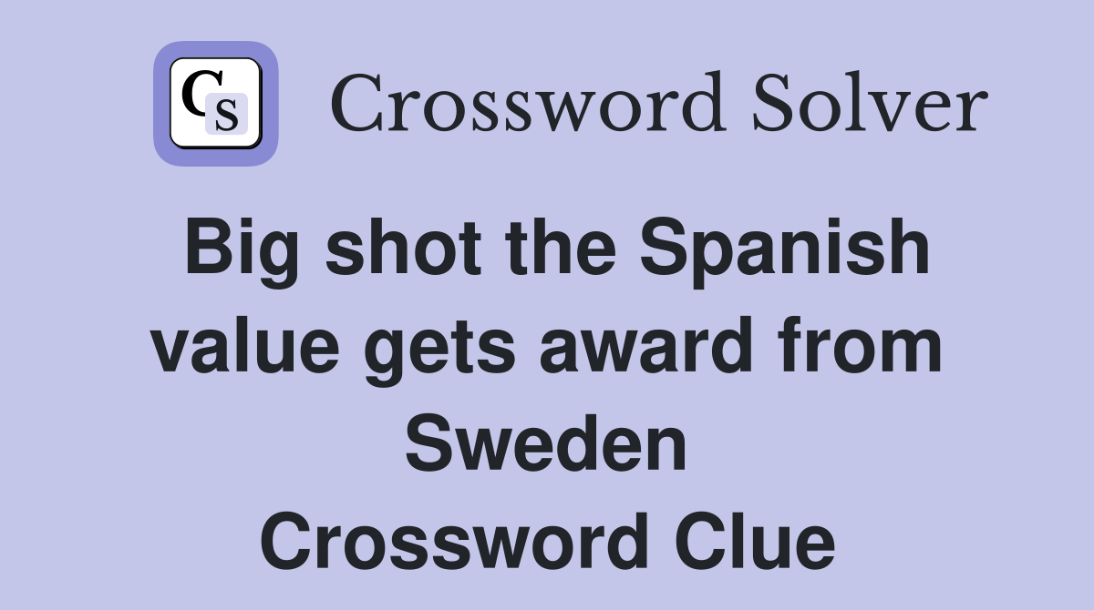 Big shot the Spanish value gets award from Sweden Crossword Clue