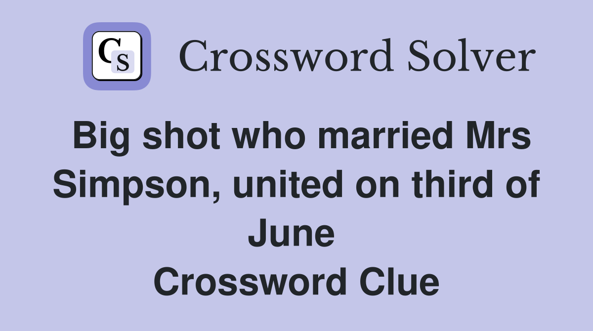 Big shot who married Mrs Simpson, united on third of June  Crossword Clue