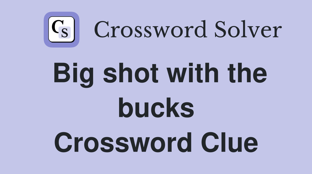 Big shot with the bucks Crossword Clue