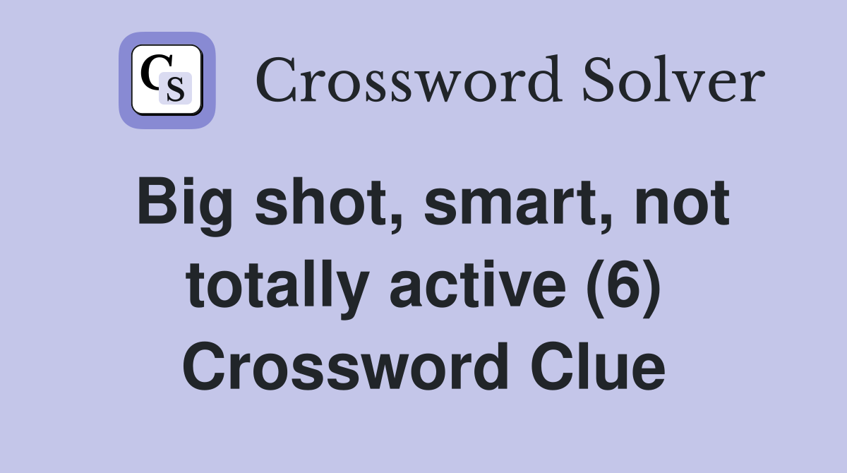 Big shot, smart, not totally active (6) Crossword Clue