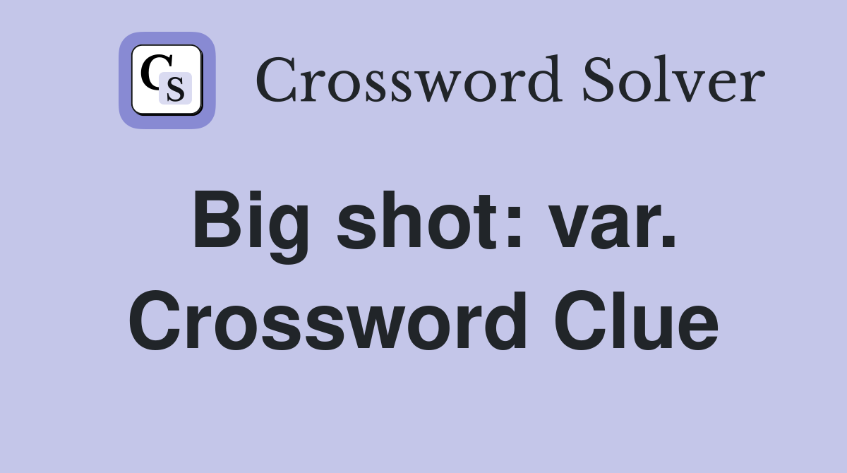 Big shot: var. Crossword Clue