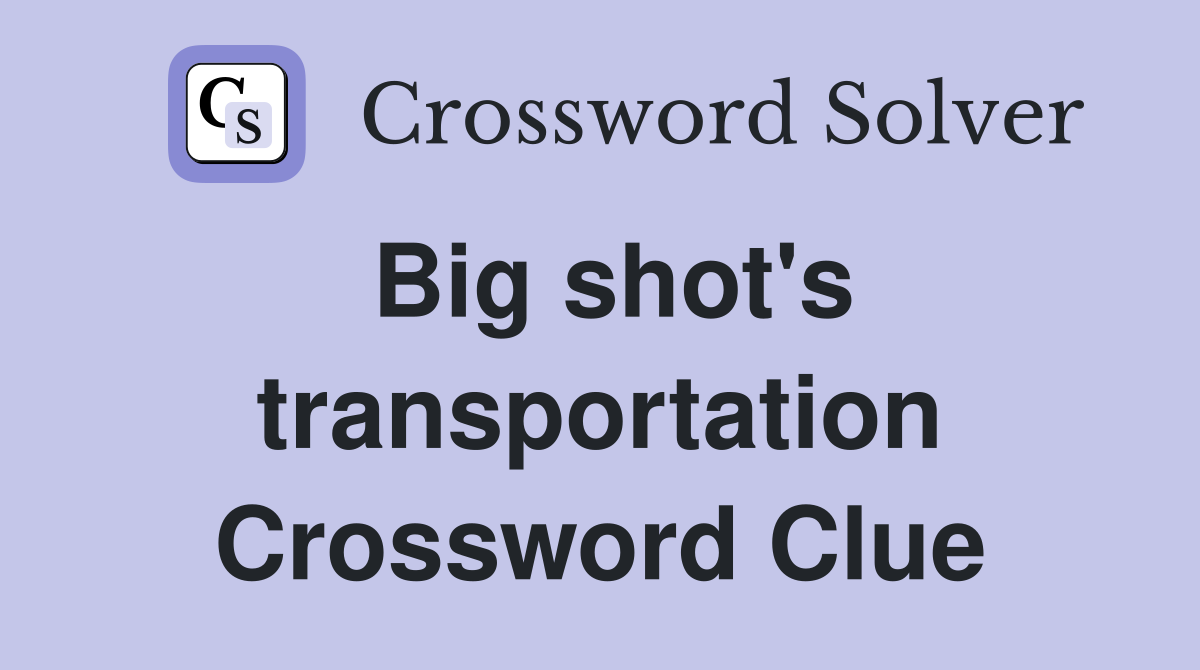 Big shot's transportation Crossword Clue
