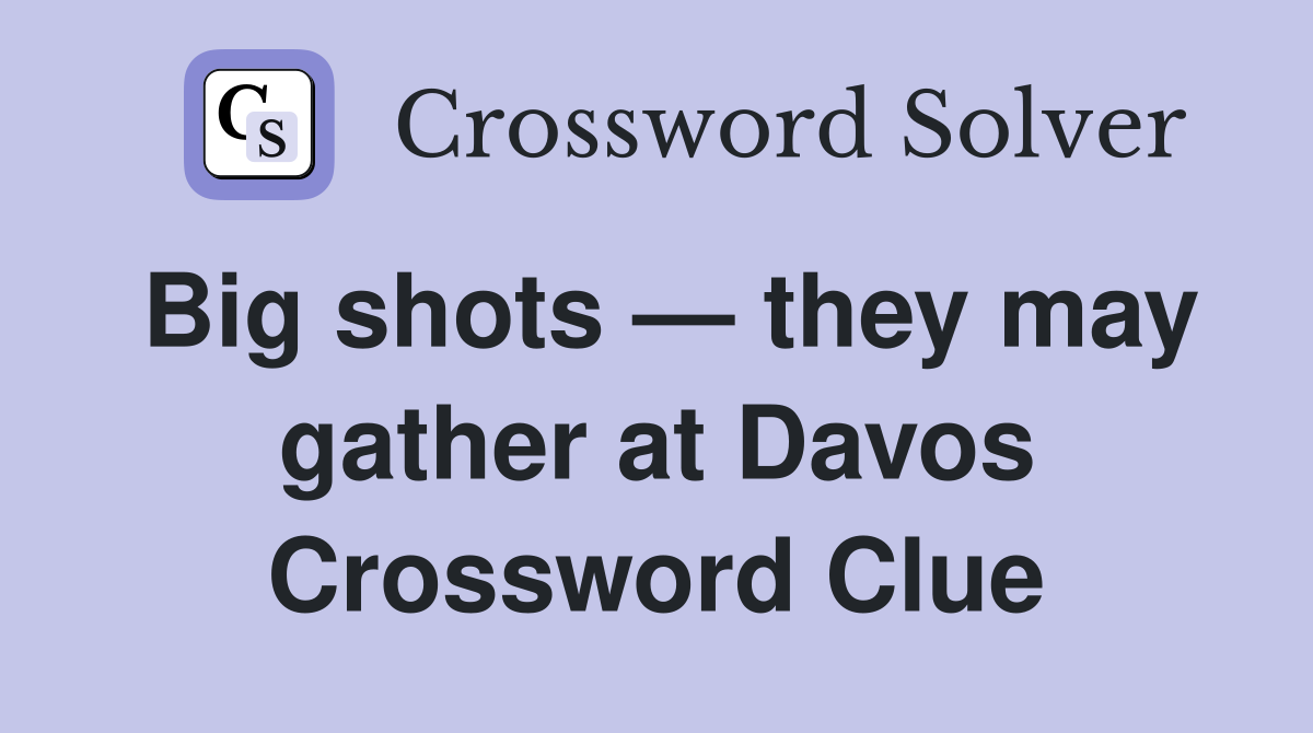 Big shots — they may gather at Davos Crossword Clue