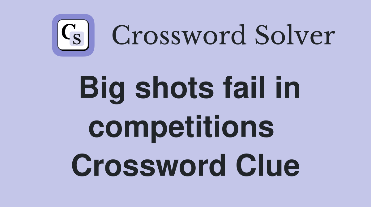 Big shots fail in competitions  Crossword Clue