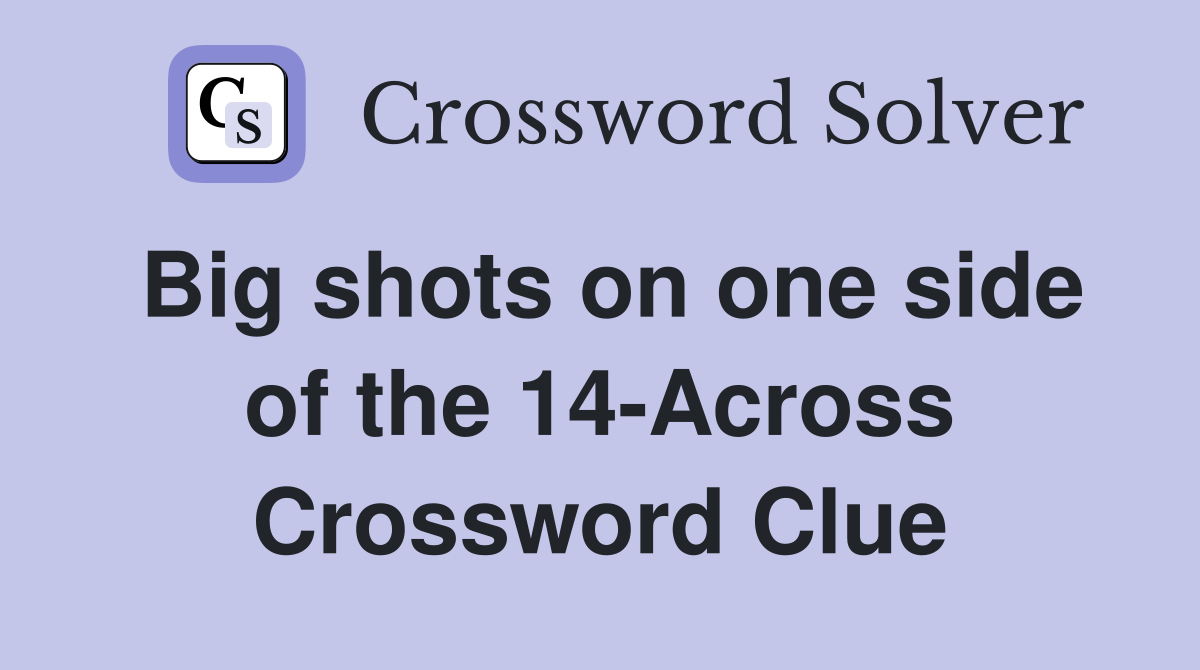 Big shots on one side of the 14-Across Crossword Clue