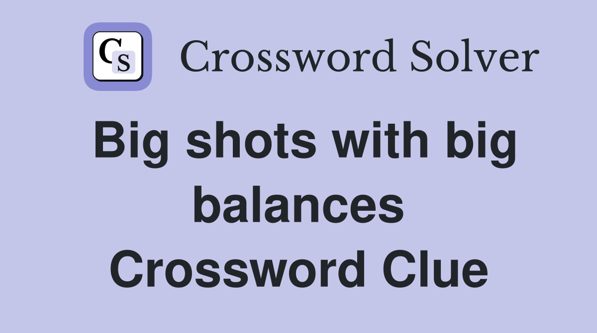 Big shots with big balances Crossword Clue