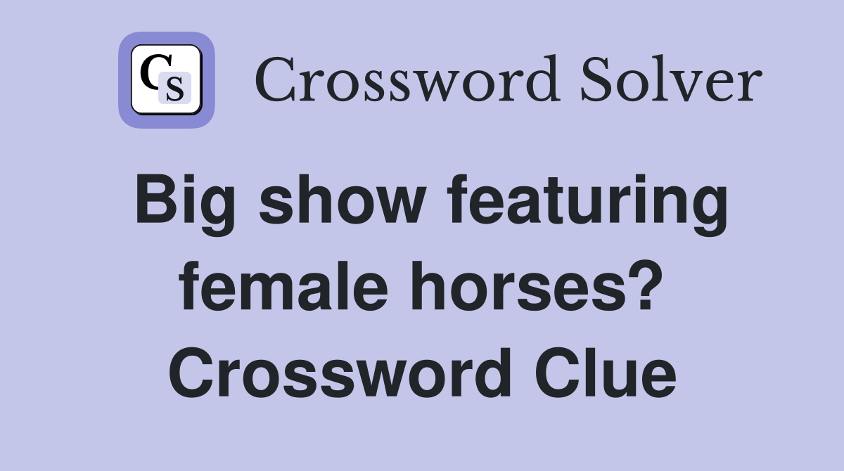 Big show featuring female horses? Crossword Clue